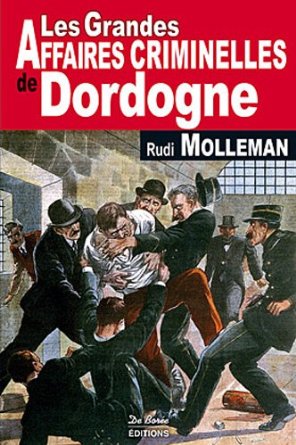 LES GRANDES AFFAIRES CRIMINELLES DE DORDOGNE LES GRANDES AFFAIRES CRIMINELLES DE DORDOGNE